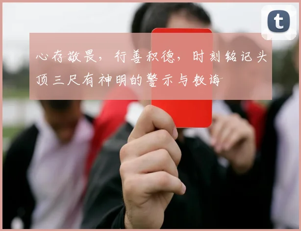 心存敬畏，行善积德，时刻铭记头顶三尺有神明的警示与教诲