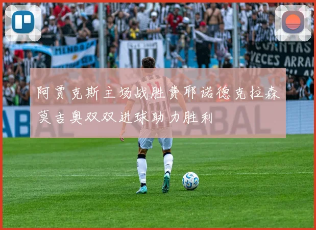 阿贾克斯主场战胜费耶诺德克拉森莫吉奥双双进球助力胜利