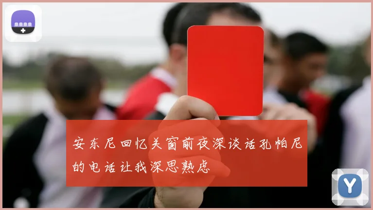 安东尼回忆关窗前夜深谈话孔帕尼的电话让我深思熟虑