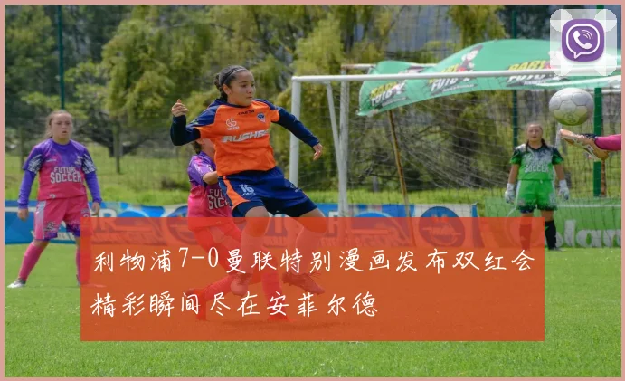 利物浦7-0曼联特别漫画发布双红会精彩瞬间尽在安菲尔德